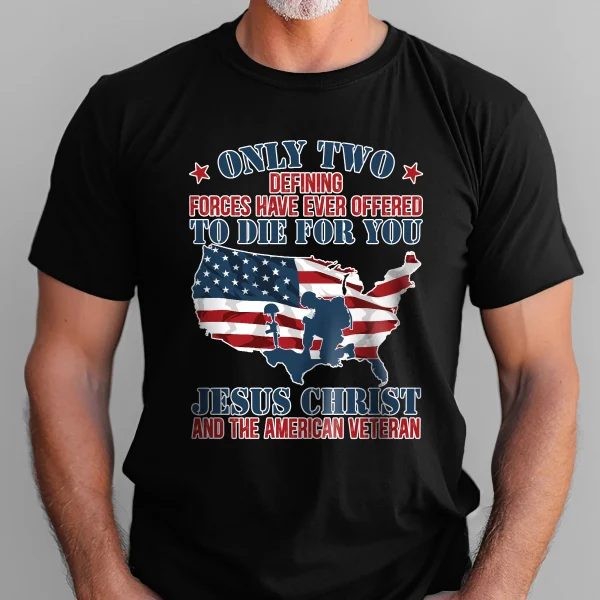 Only Jesus Christ and American Veteran Can Die For You Patriotism T-Shirt